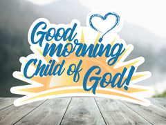 Good Morning Child of God (vinyl sticker)